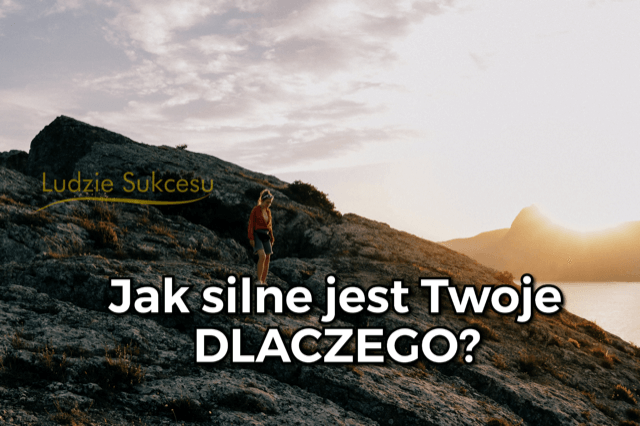 Jak mocne jest Twoje Dlaczego?