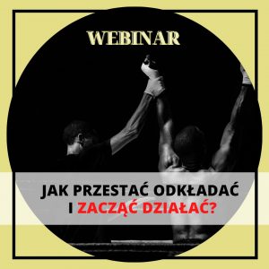 webinar, jak przestac odkladac i zaczać działać