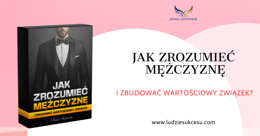JAK ZROZUMIEĆ MĘŻCZYZNĘ I ZBUDOWAĆ WARTOŚCIOWY ZWIĄZEK